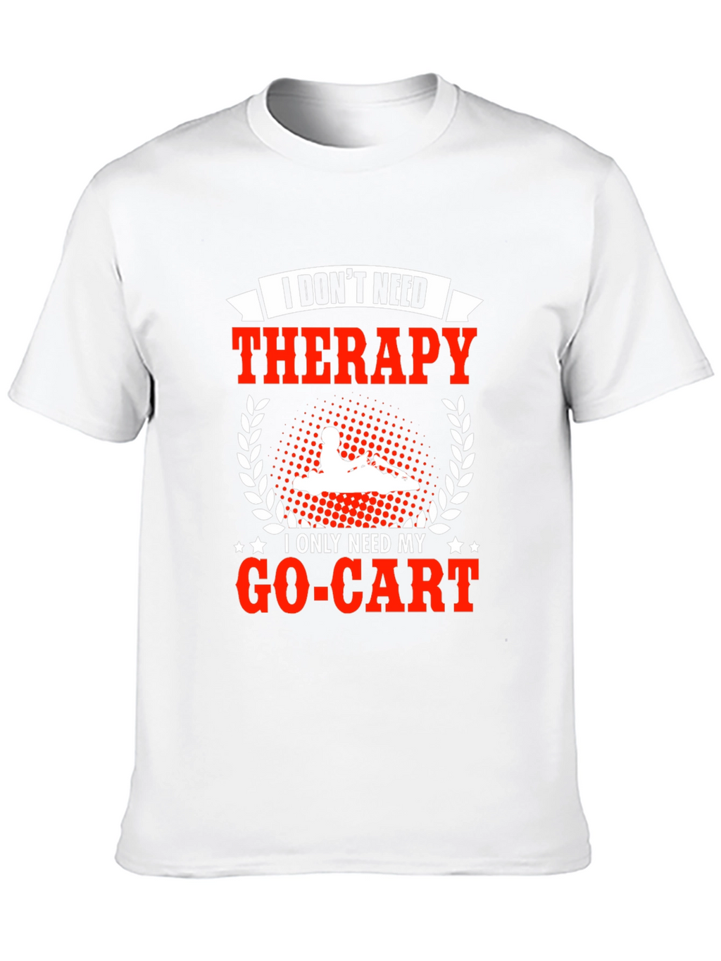 I Dont Need Therapy Go-Kart T-Shirt