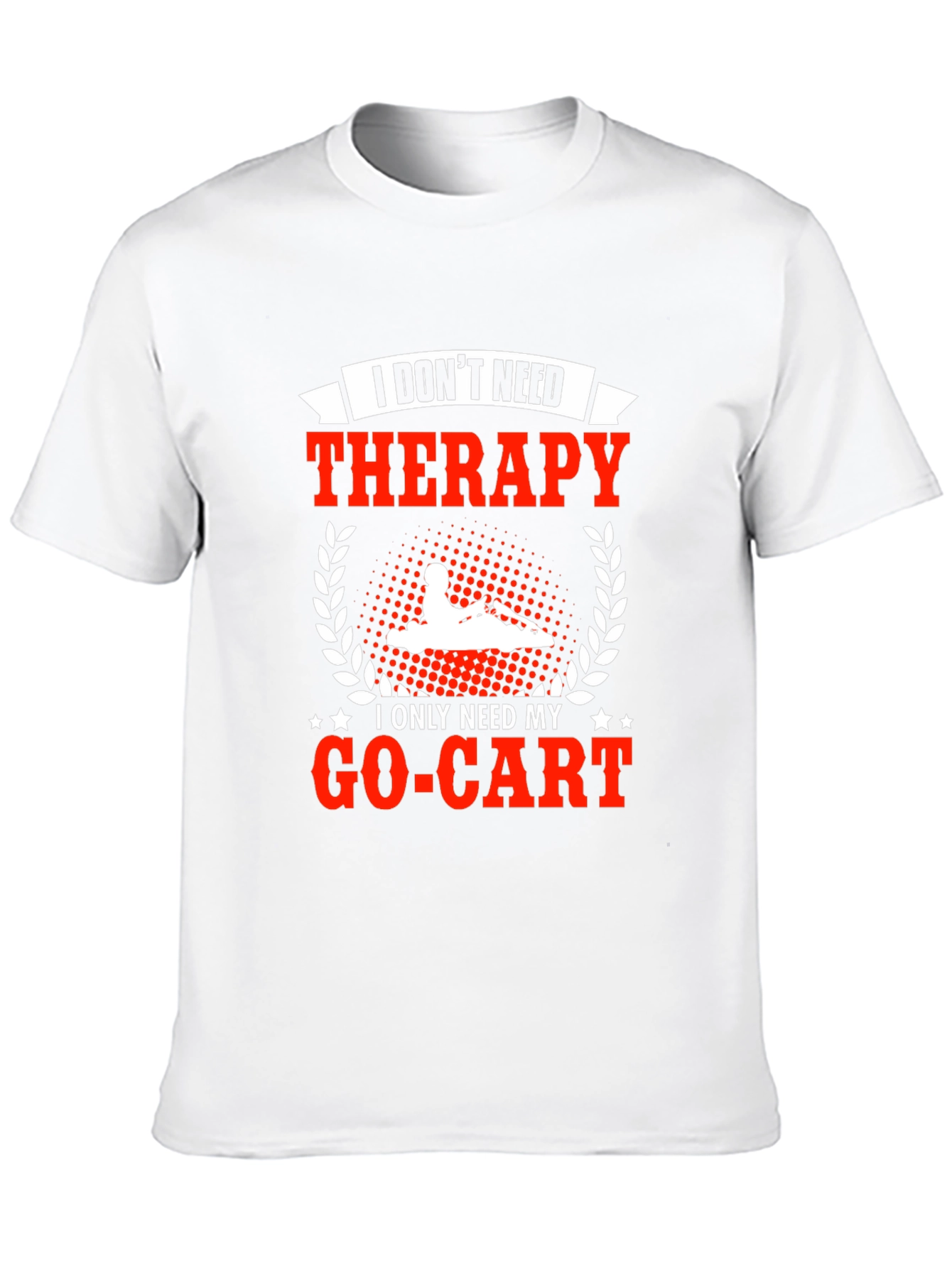 I Dont Need Therapy Go-Kart T-Shirt