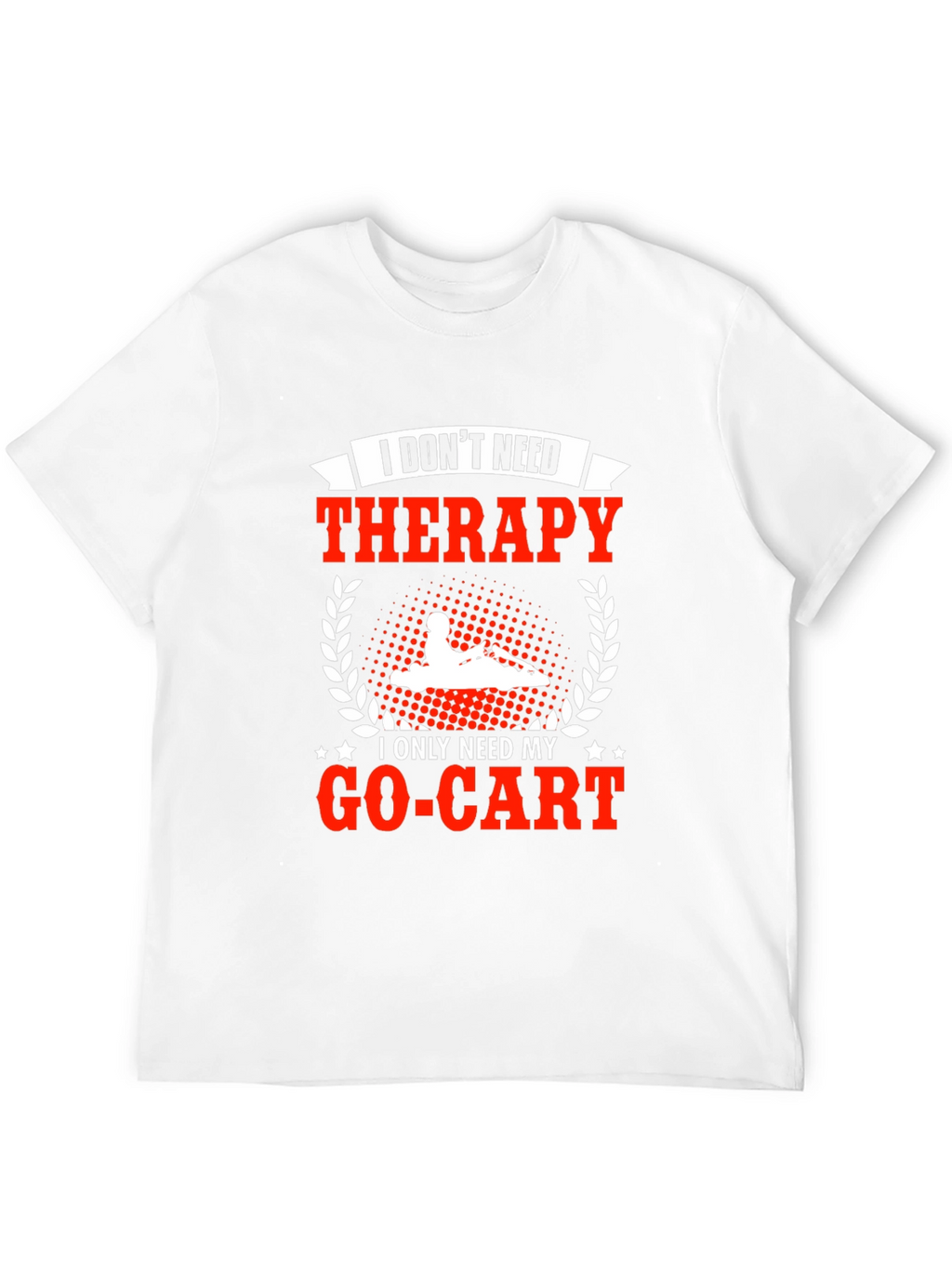 I Dont Need Therapy Go-Kart T-Shirt