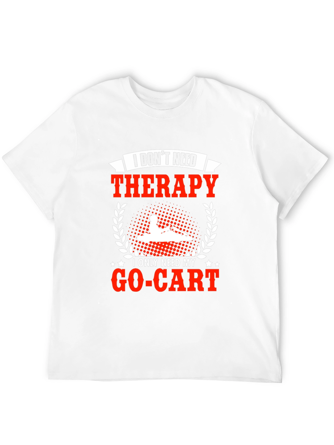 I Dont Need Therapy Go-Kart T-Shirt