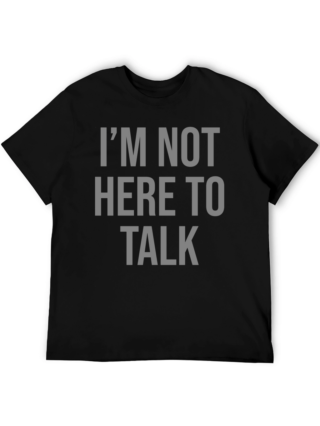 Im Not Here To Talk Graphic T-Shirt