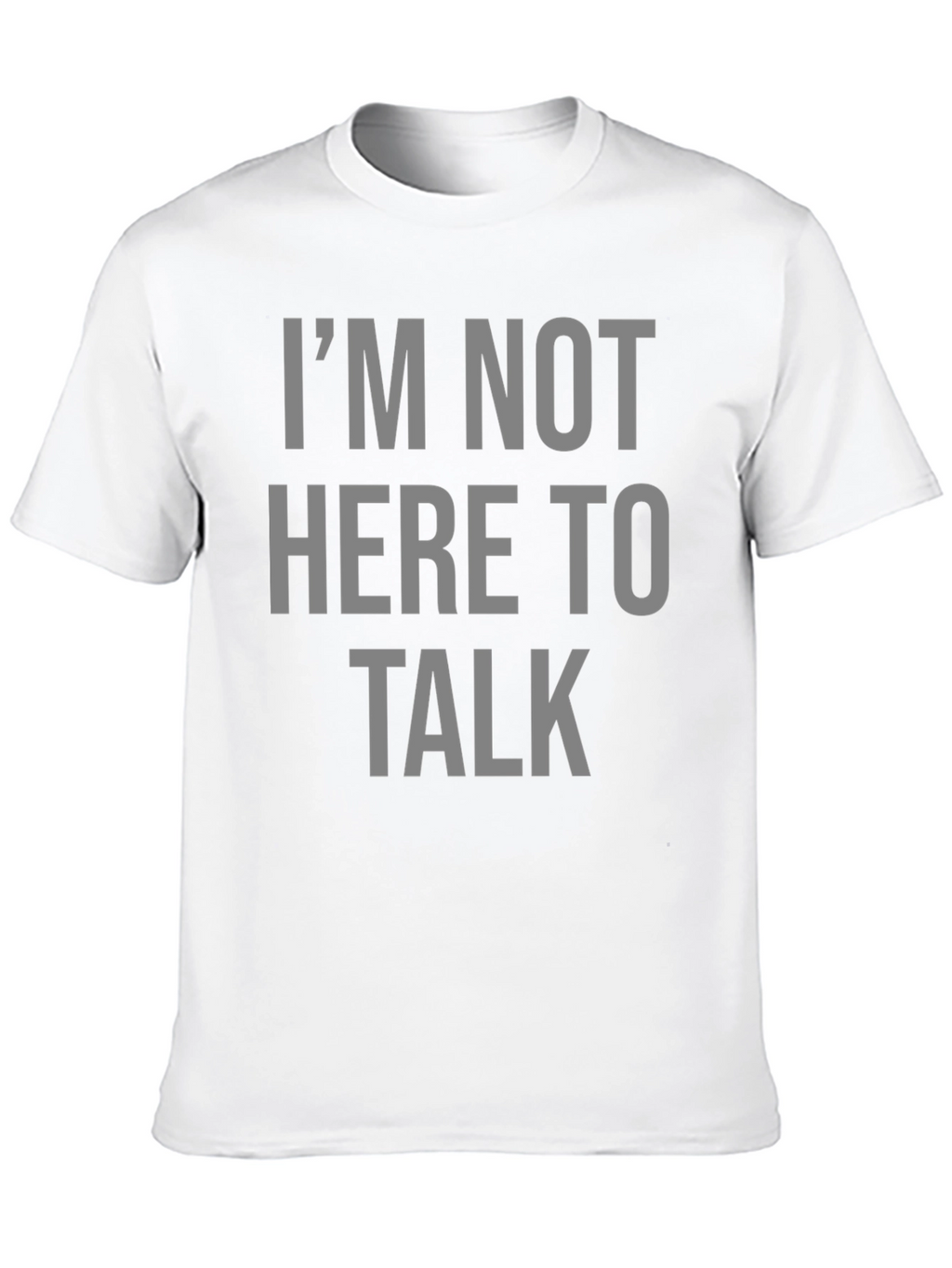 Im Not Here To Talk Graphic T-Shirt