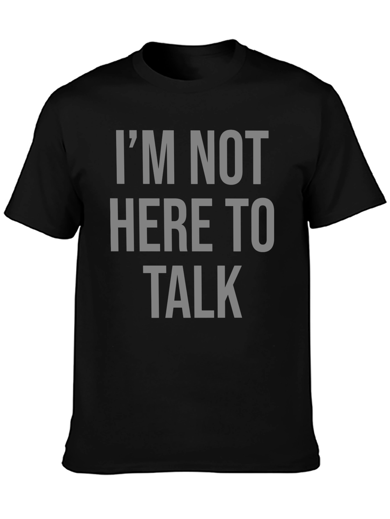 Im Not Here To Talk Graphic T-Shirt