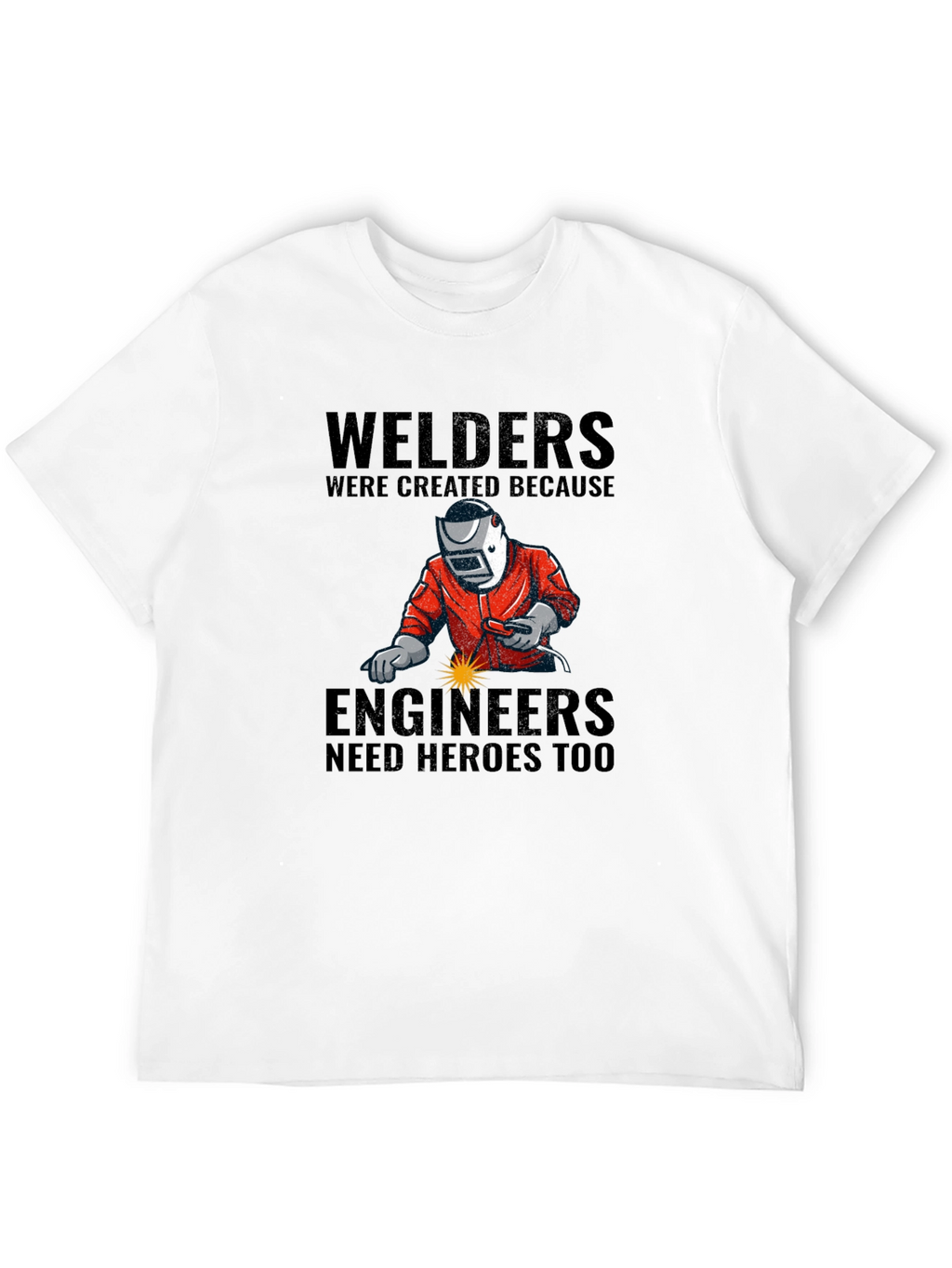 Welders: Engineers Need Heroes T-Shirt