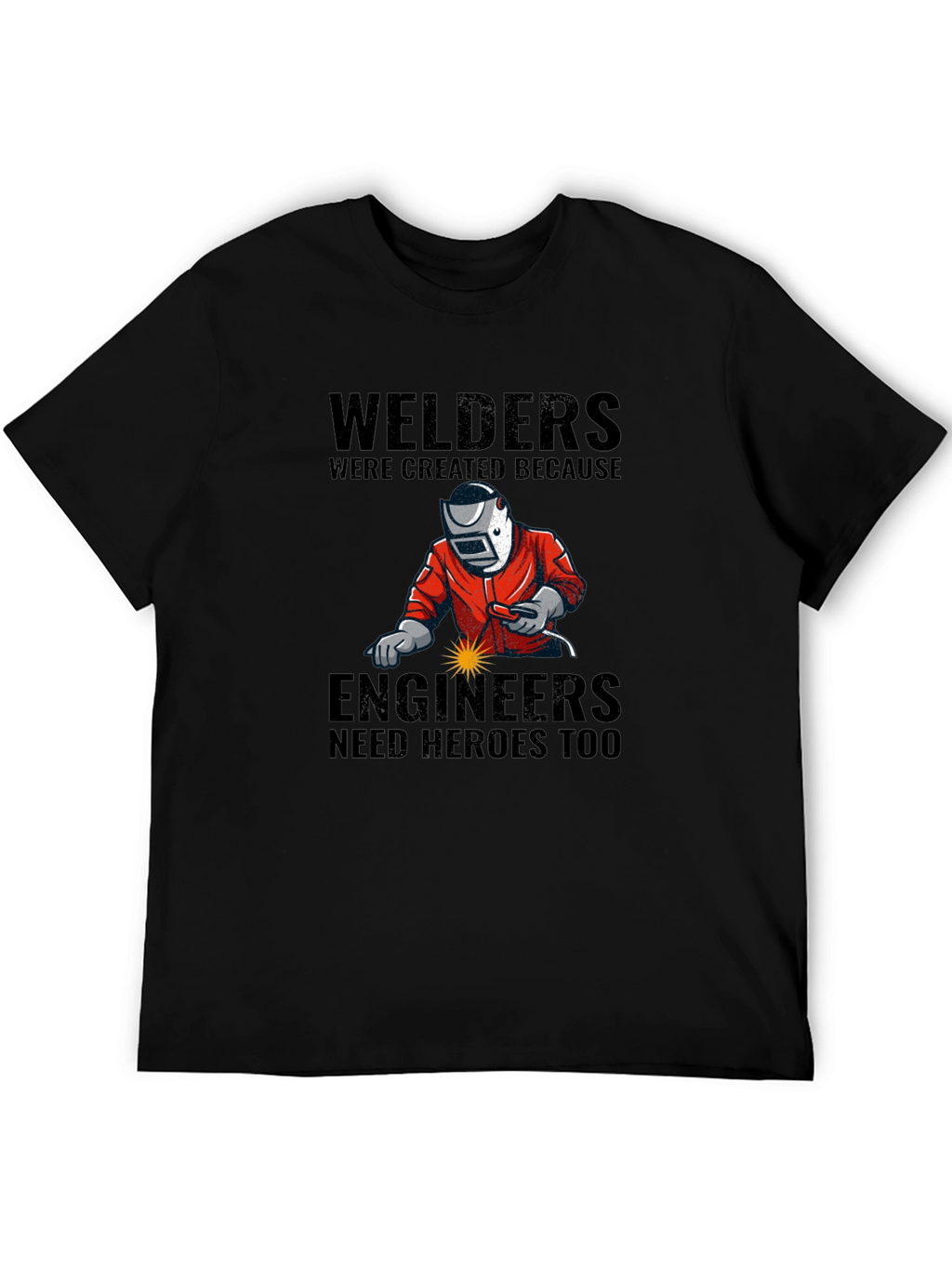 Welders: Engineers Need Heroes T-Shirt
