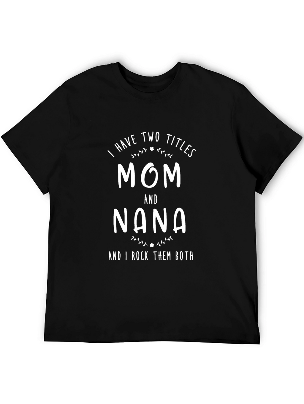 Mom and Nana T-Shirt - Two Titles I Rock
