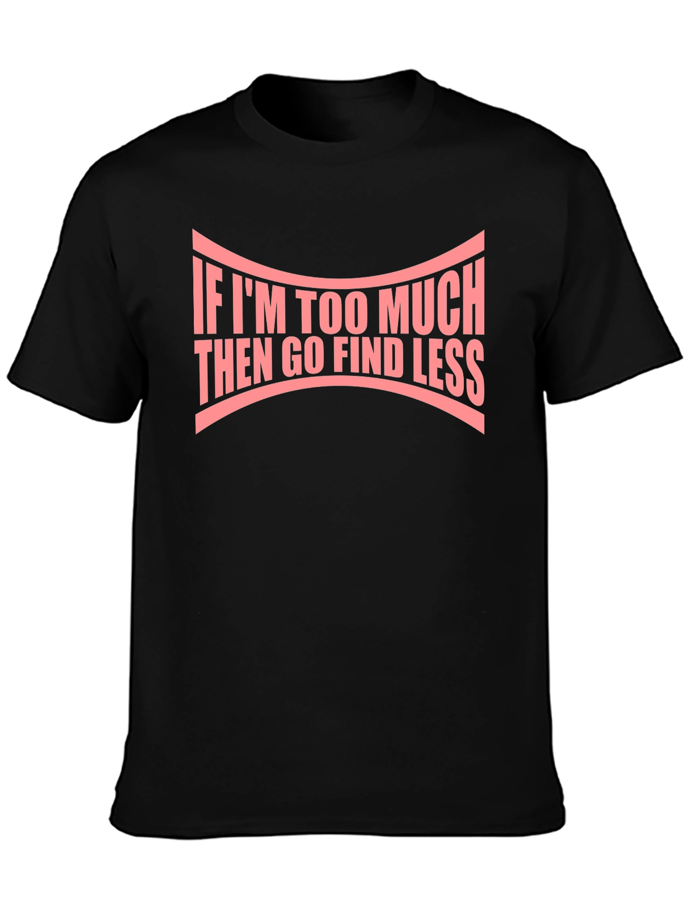 If Im Too Much Graphic Tee - Bold Statement Shirt