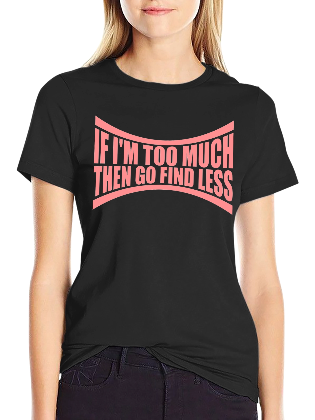 If Im Too Much Graphic Tee - Bold Statement Shirt