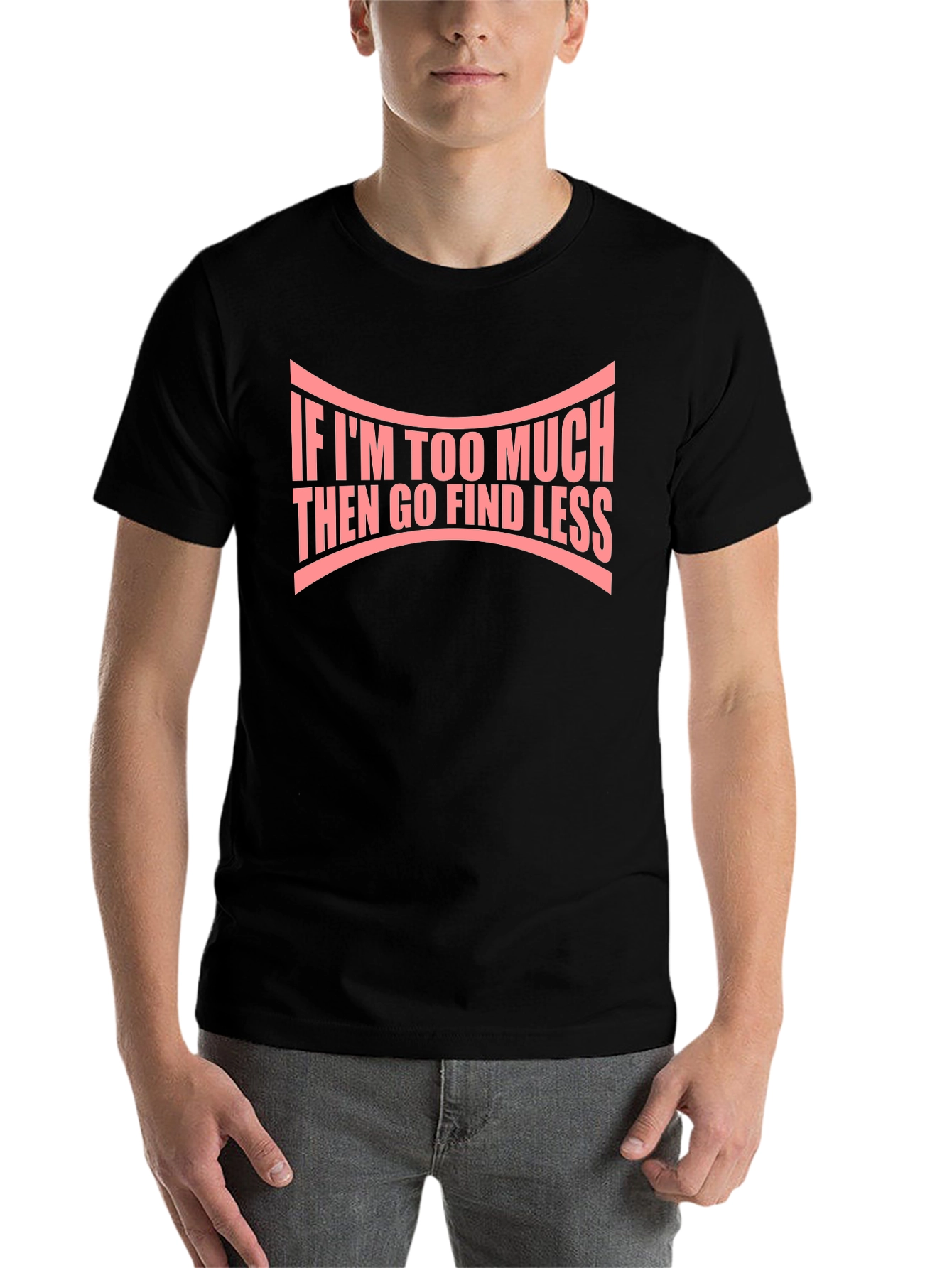 If Im Too Much Graphic Tee - Bold Statement Shirt