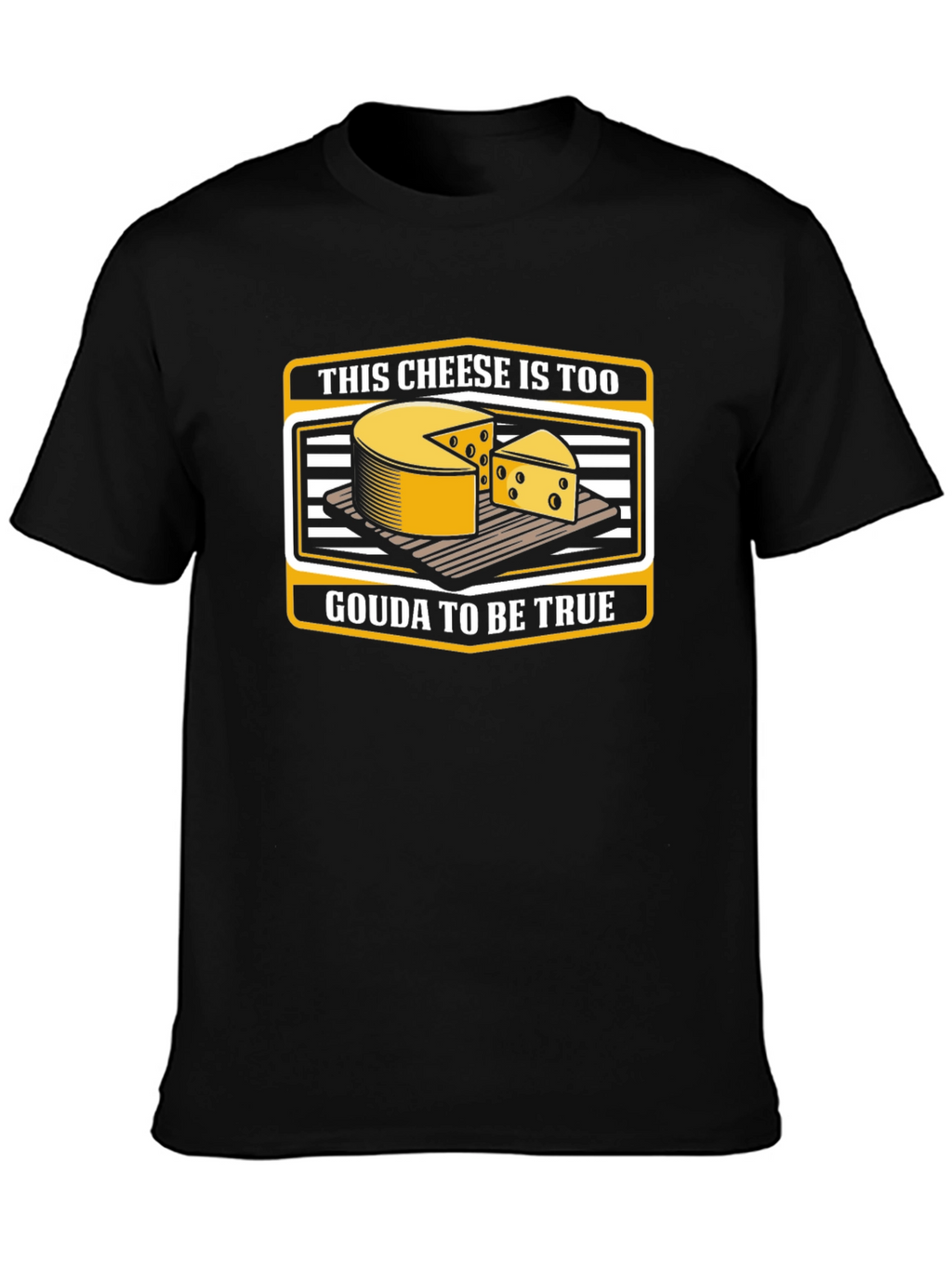 Funny Cheese Pun T-Shirt: Gouda To Be True!