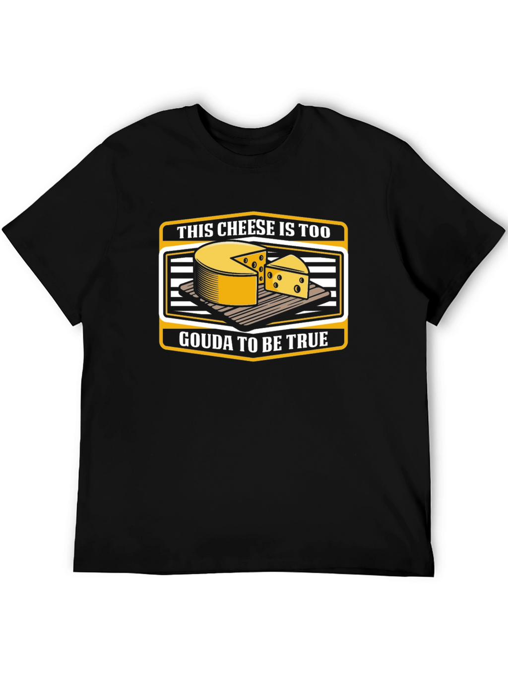 Funny Cheese Pun T-Shirt: Gouda To Be True!