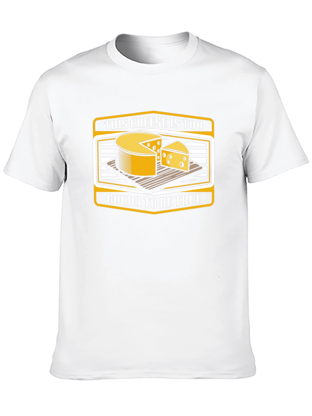 Funny Cheese Pun T-Shirt: Gouda To Be True!