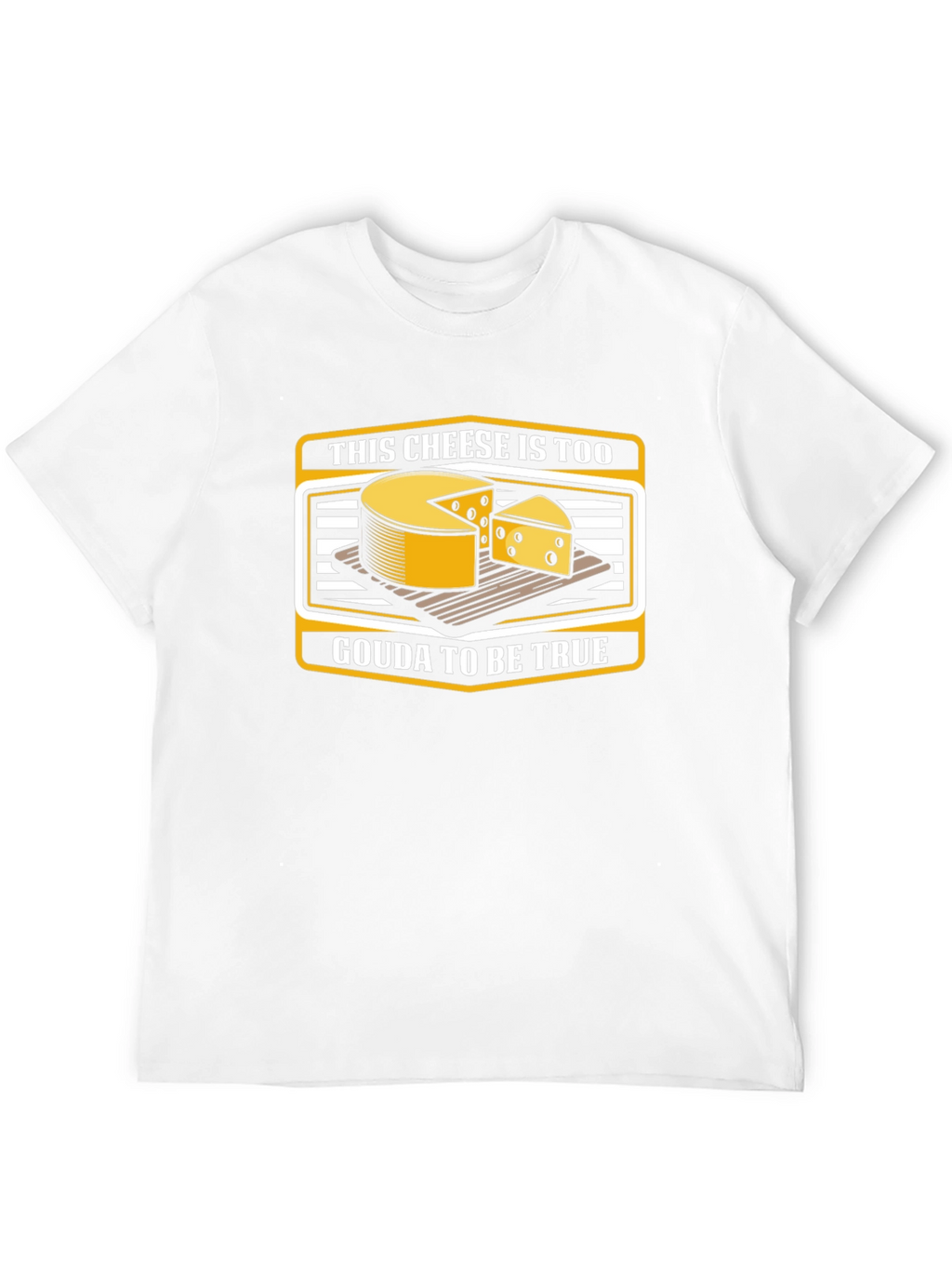 Funny Cheese Pun T-Shirt: Gouda To Be True!