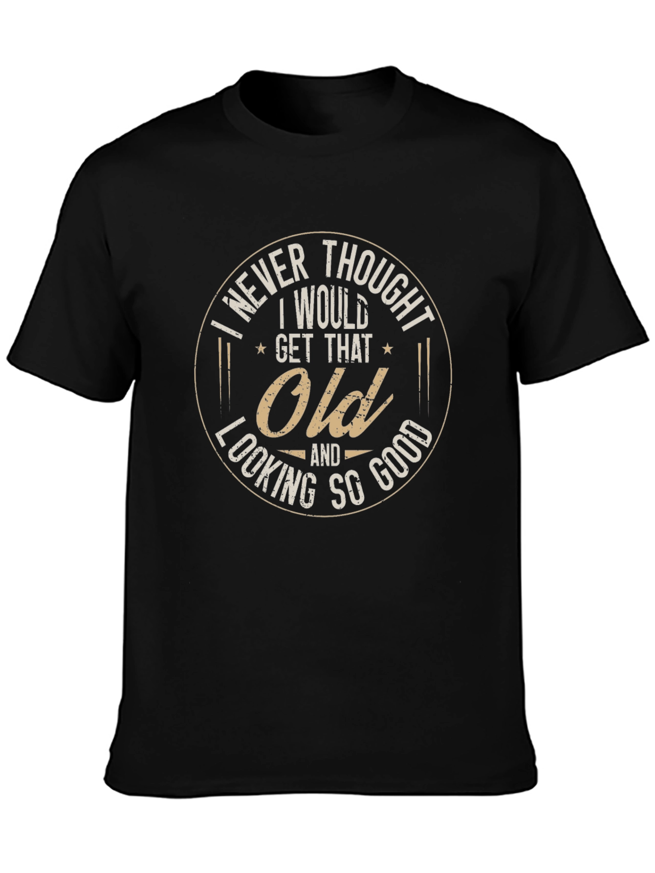 Funny I Never Thought I Would Get That Old Graphic Tee