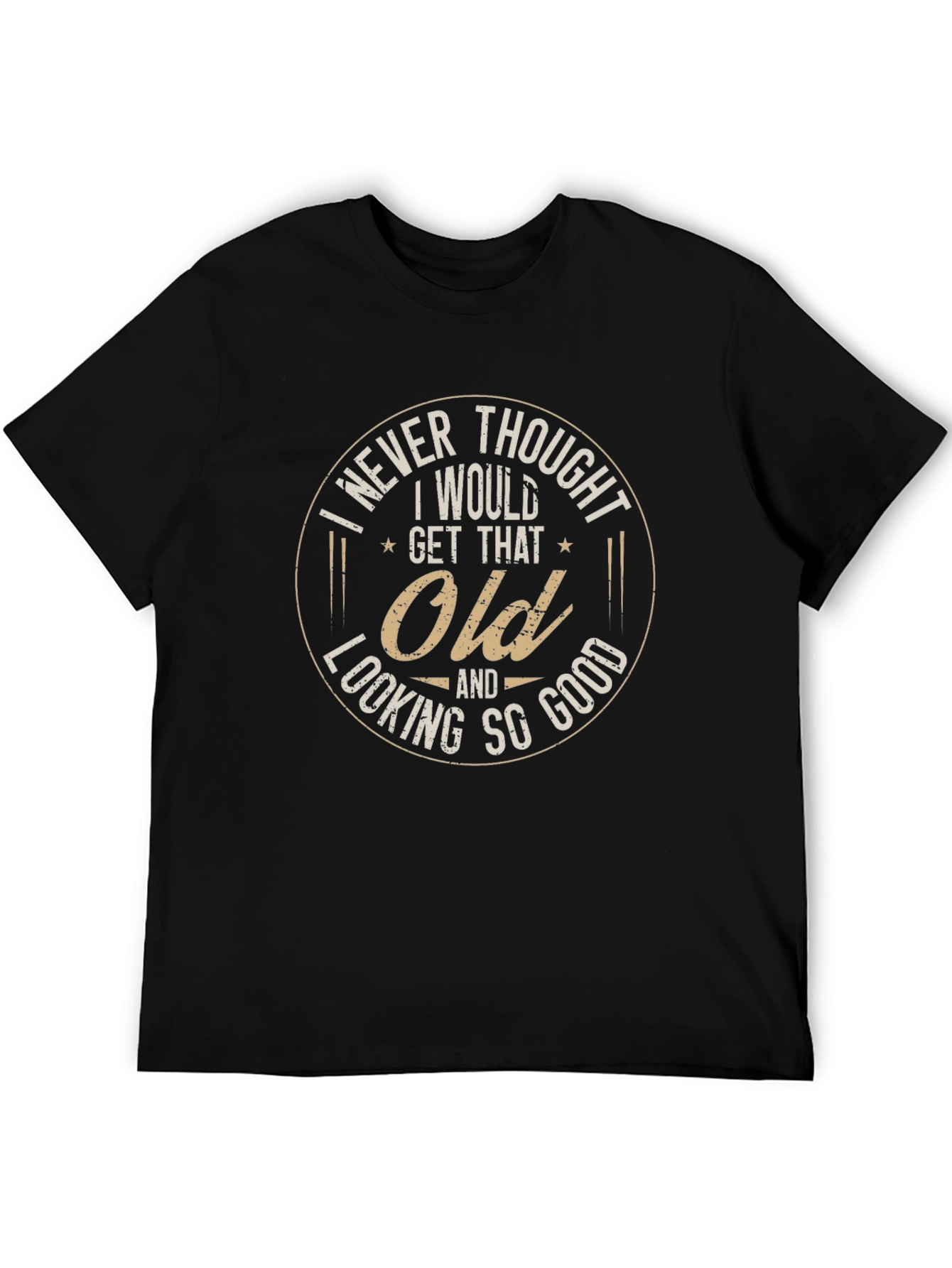 Funny I Never Thought I Would Get That Old Graphic Tee