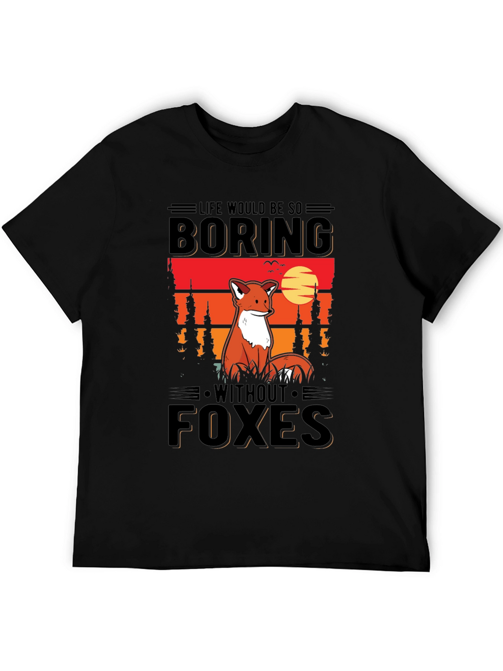 Life Would Be So Boring Without Foxes T-Shirt