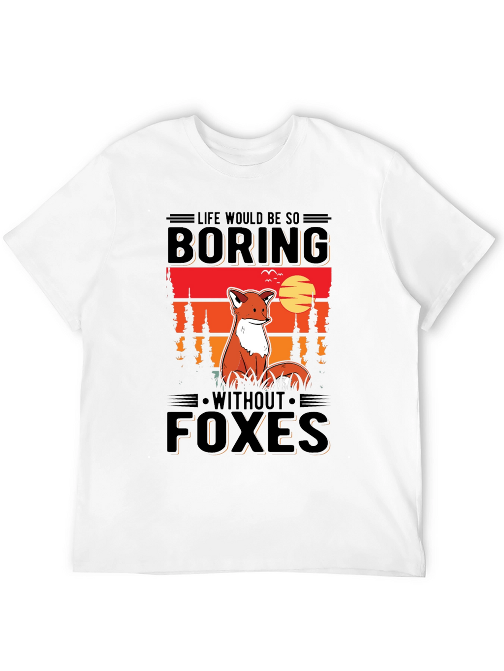 Life Would Be So Boring Without Foxes T-Shirt