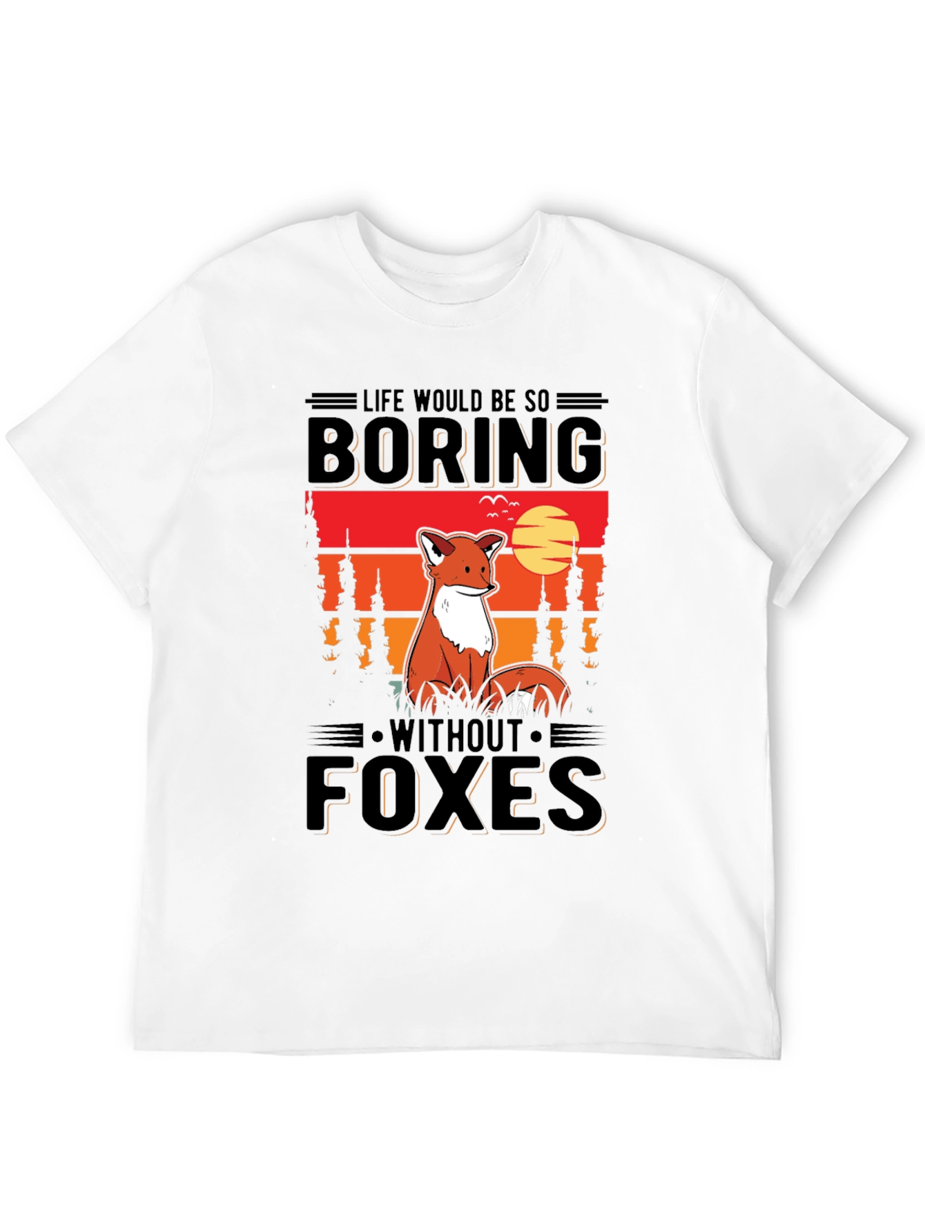 Life Would Be So Boring Without Foxes T-Shirt