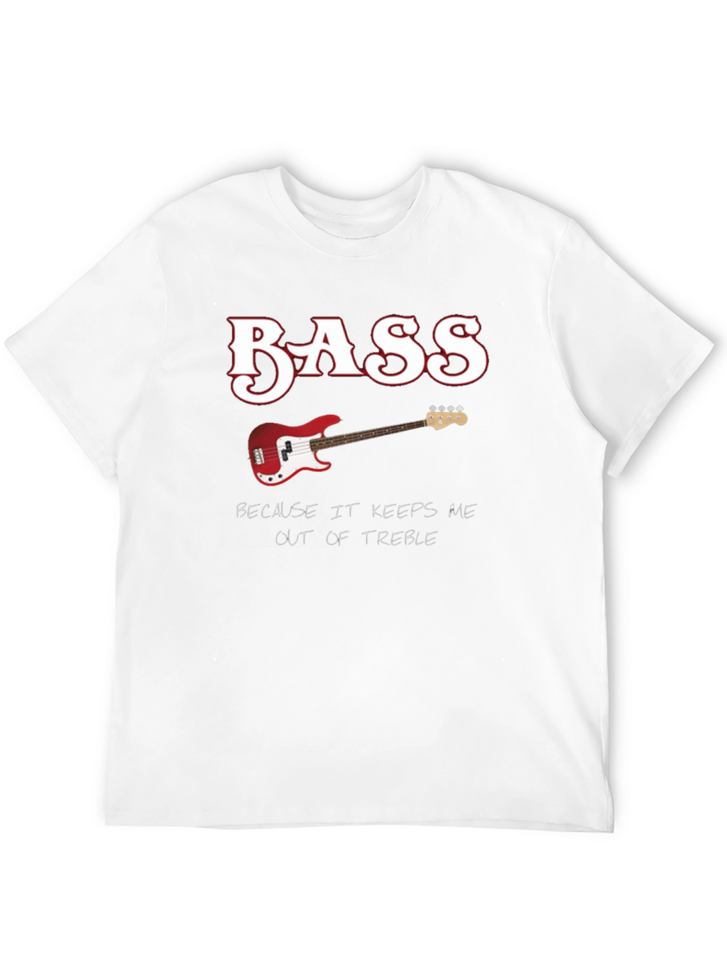 Bass Guitar Keeps Me Out of Treble T-Shirt