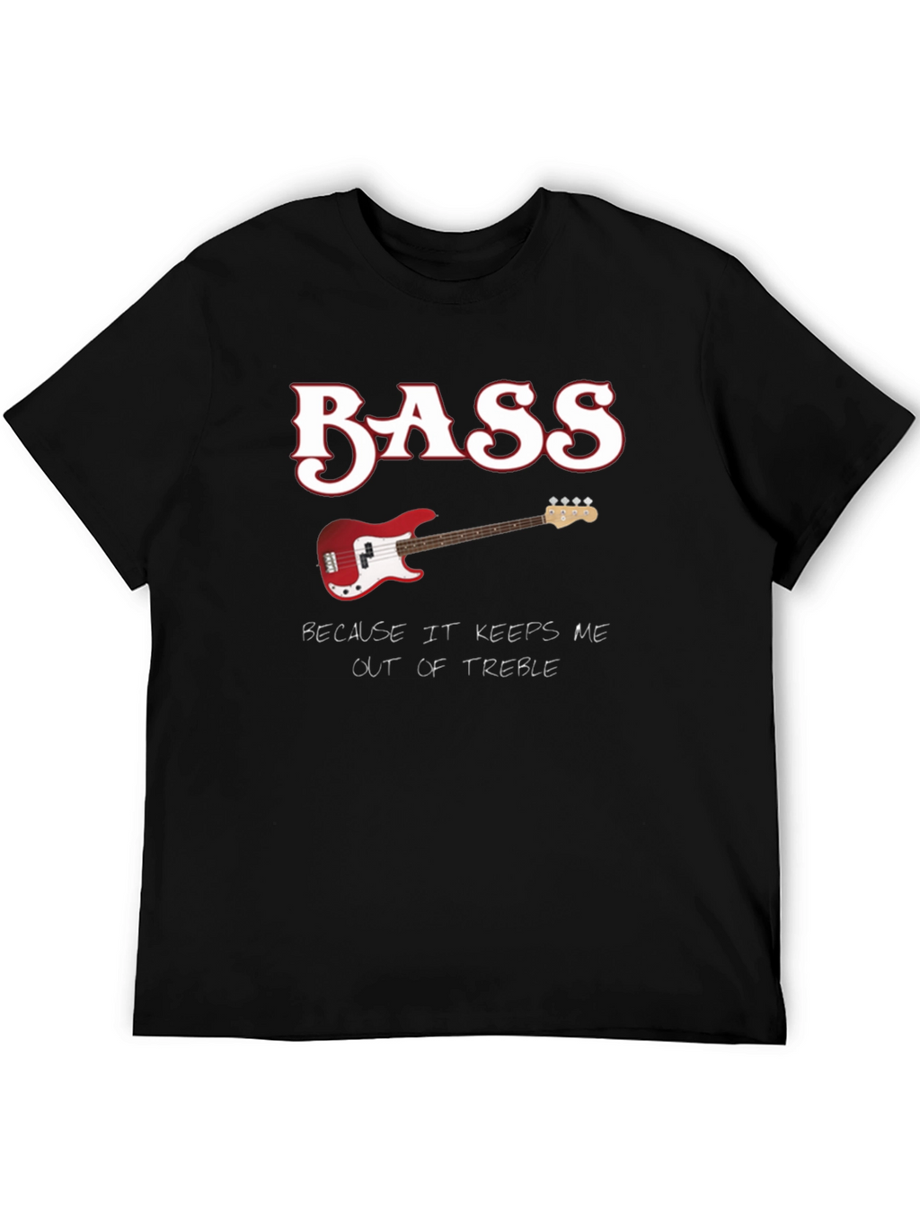 Bass Guitar Keeps Me Out of Treble T-Shirt