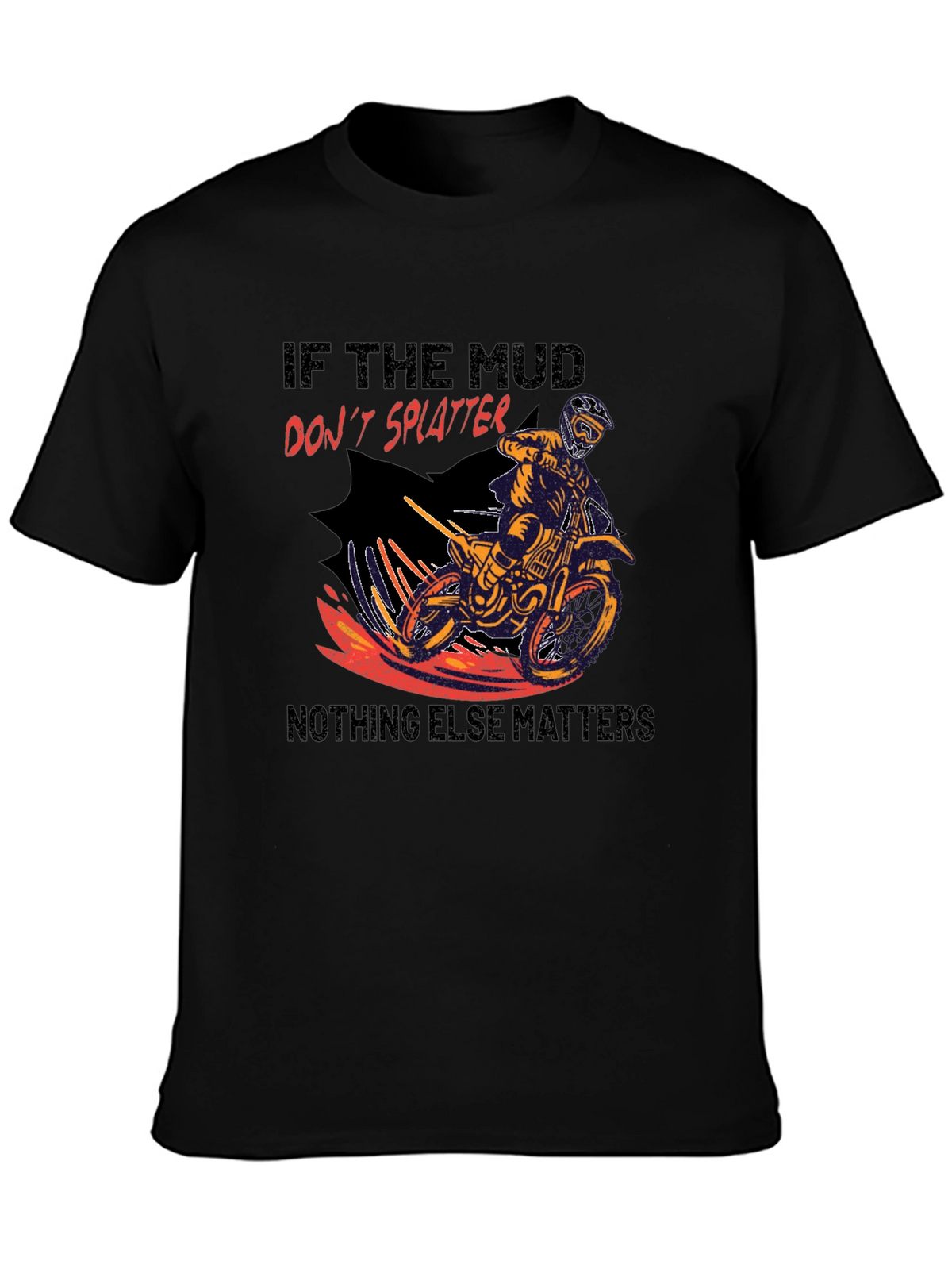 Mud Splatter Motocross T-Shirt - Nothing Else Matters