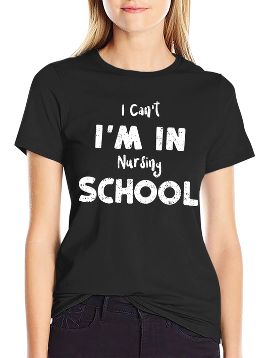 Nursing School T-Shirt - I Cant Im In Nursing School