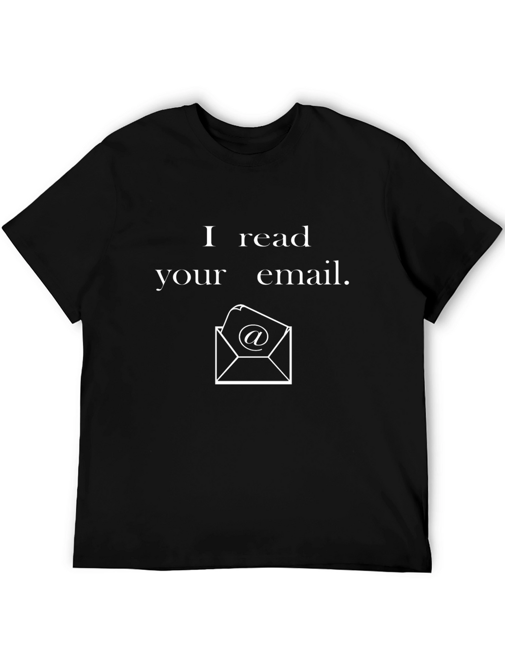 I Read Your Email T-Shirt - Novelty Graphic Tee