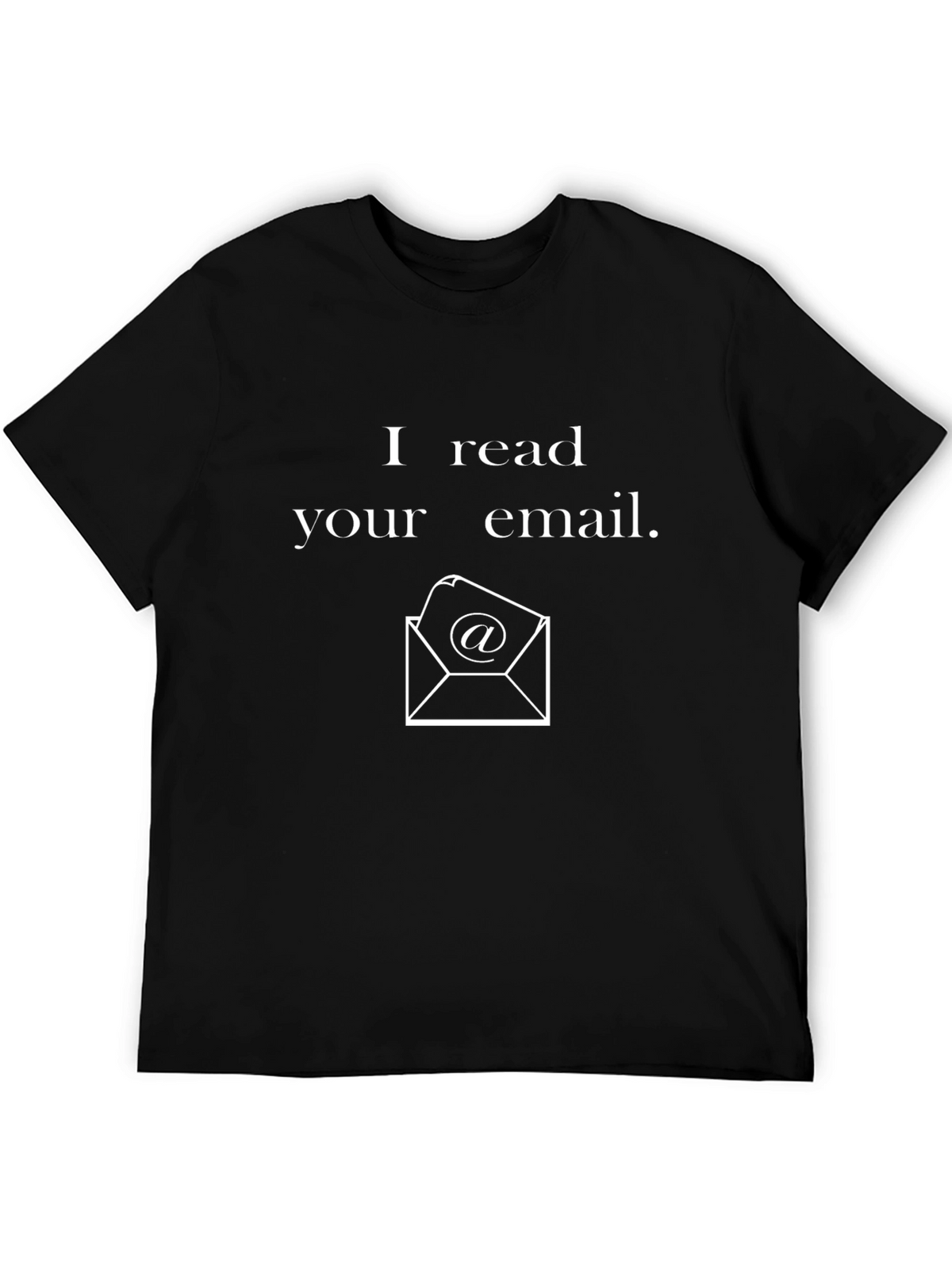 I Read Your Email T-Shirt - Novelty Graphic Tee