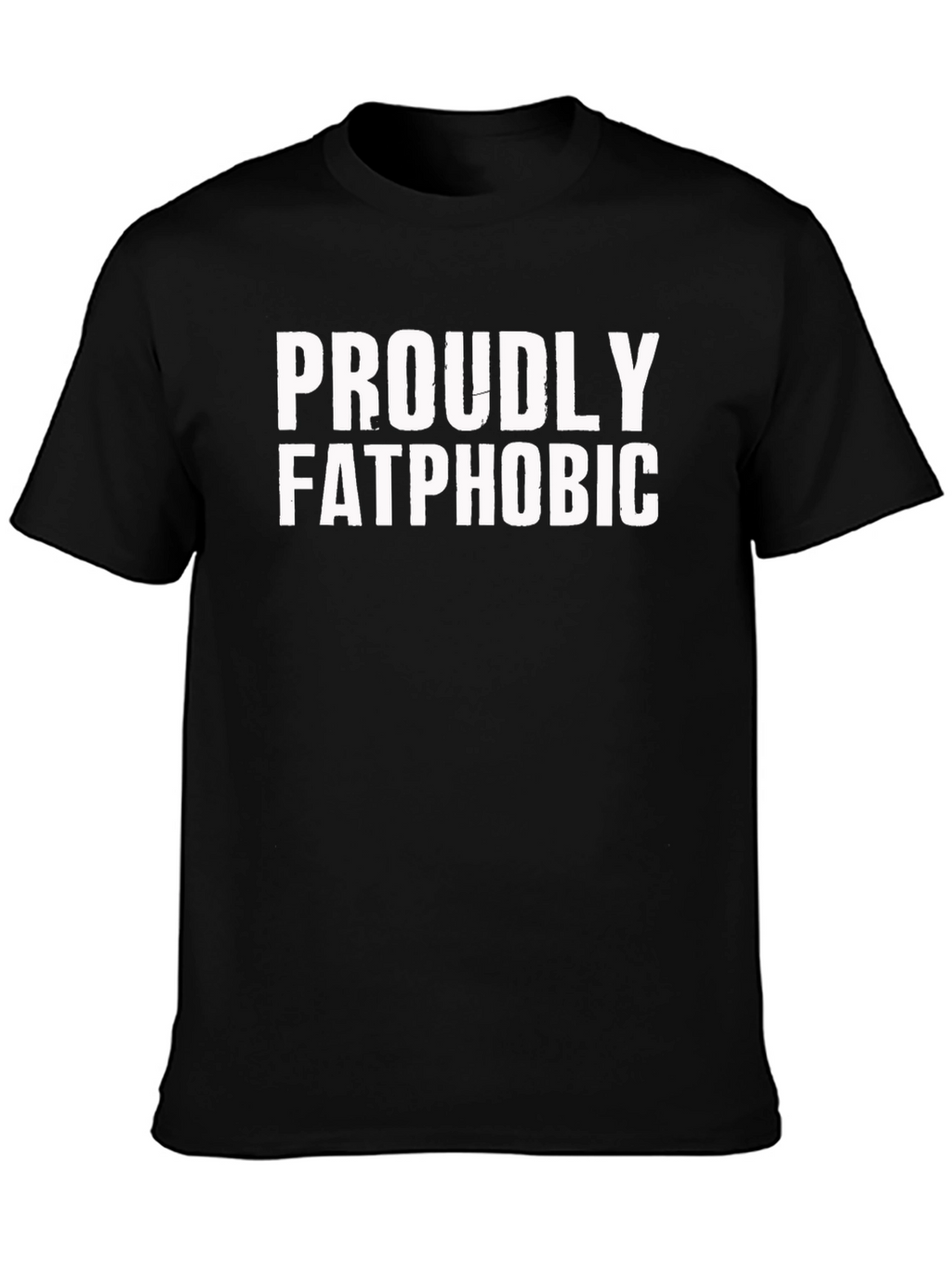 Proudly Fatphobic T-Shirt - Bold Statement Tee