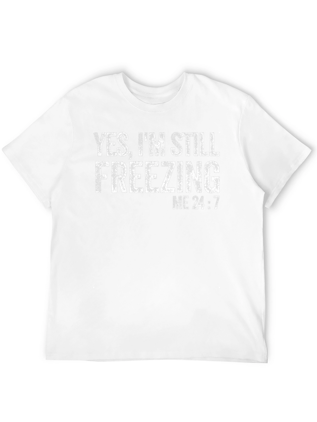 Yes Im Still Freezing Me 24:7 T-Shirt