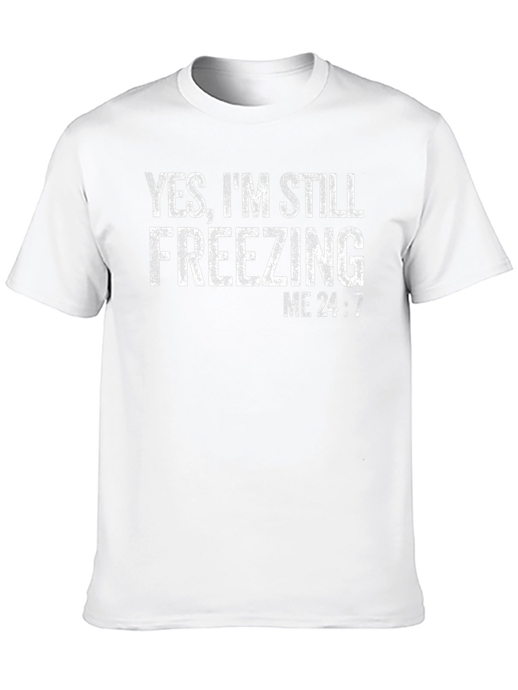 Yes Im Still Freezing Me 24:7 T-Shirt