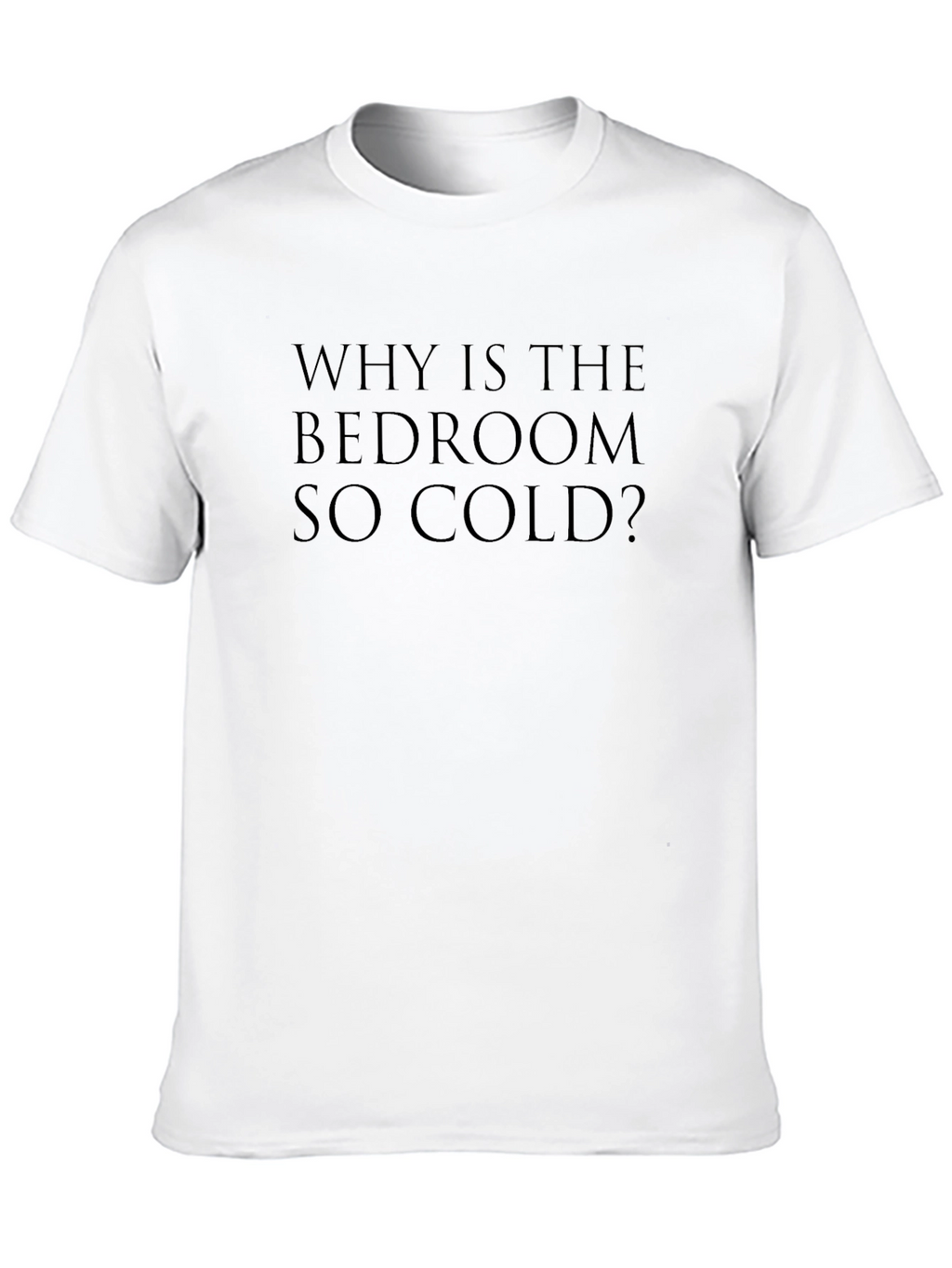 Why Is The Bedroom So Cold? T-Shirt