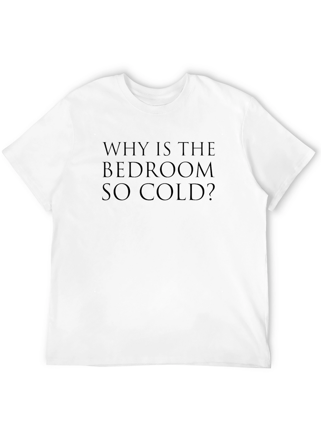 Why Is The Bedroom So Cold? T-Shirt