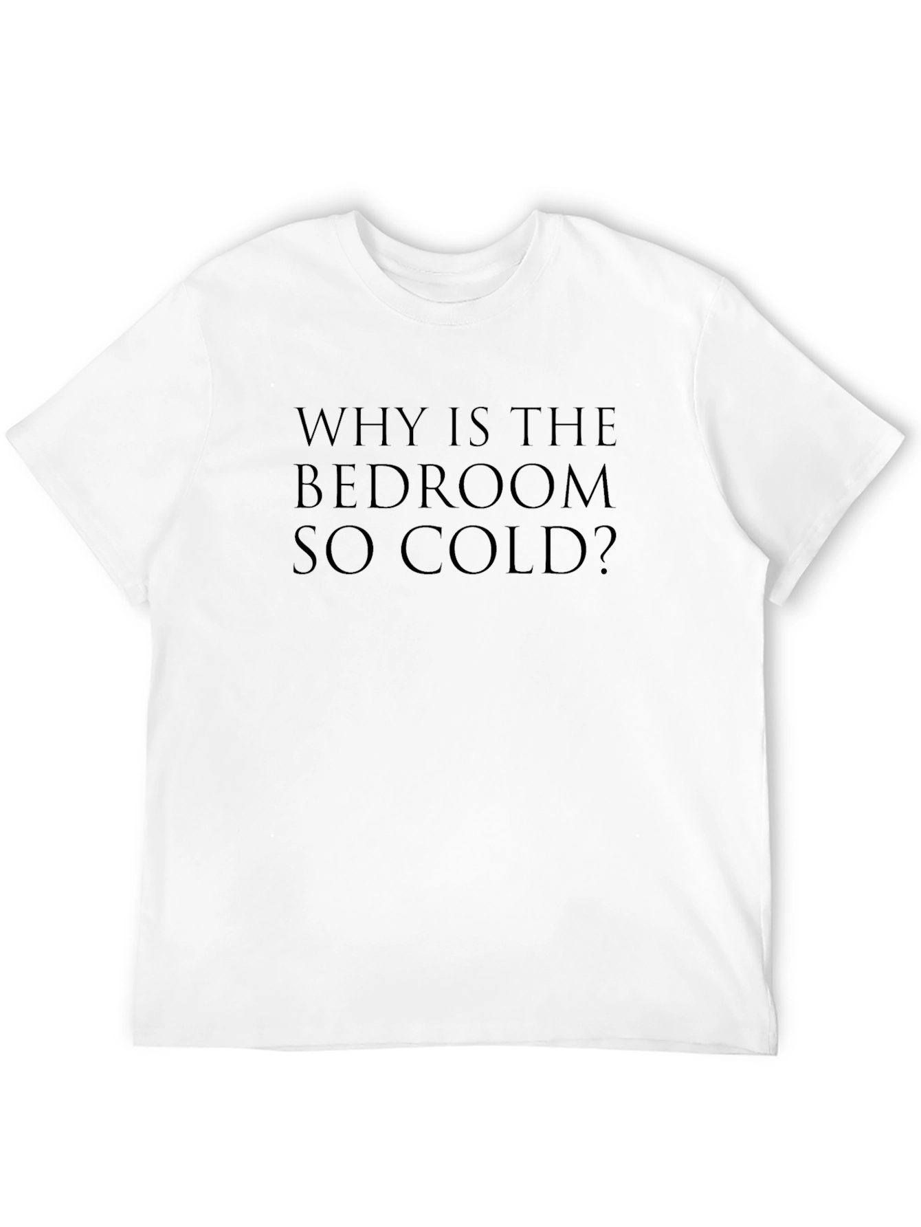 Why Is The Bedroom So Cold? T-Shirt