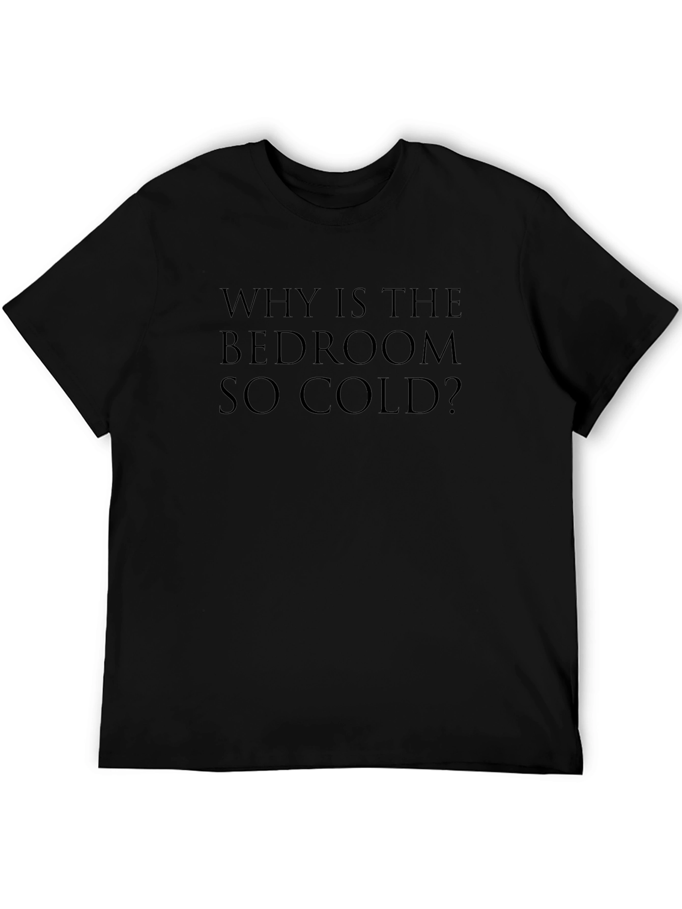 Why Is The Bedroom So Cold? T-Shirt