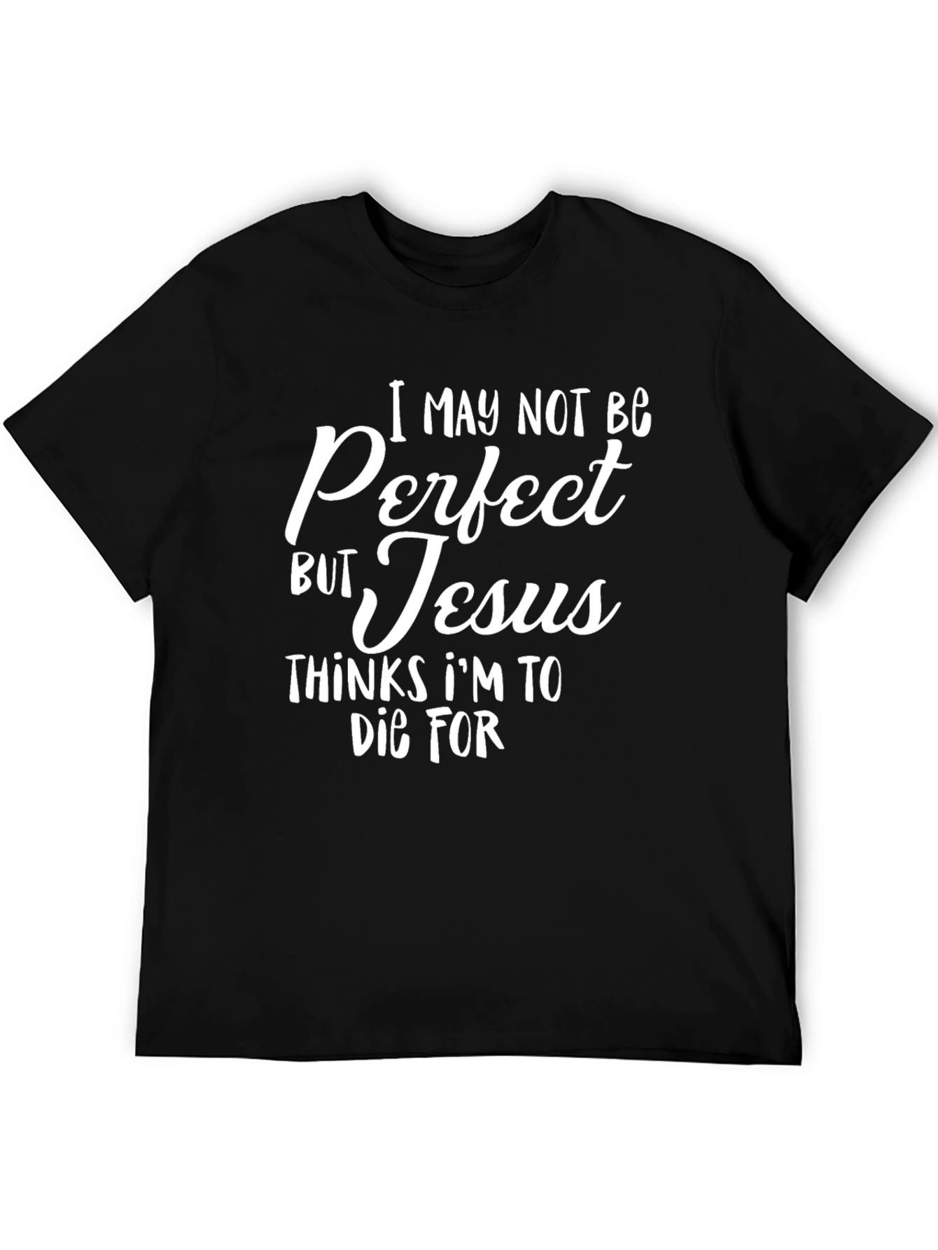 I May Not Be Perfect But Jesus Thinks Im To Die For T-Shirt
