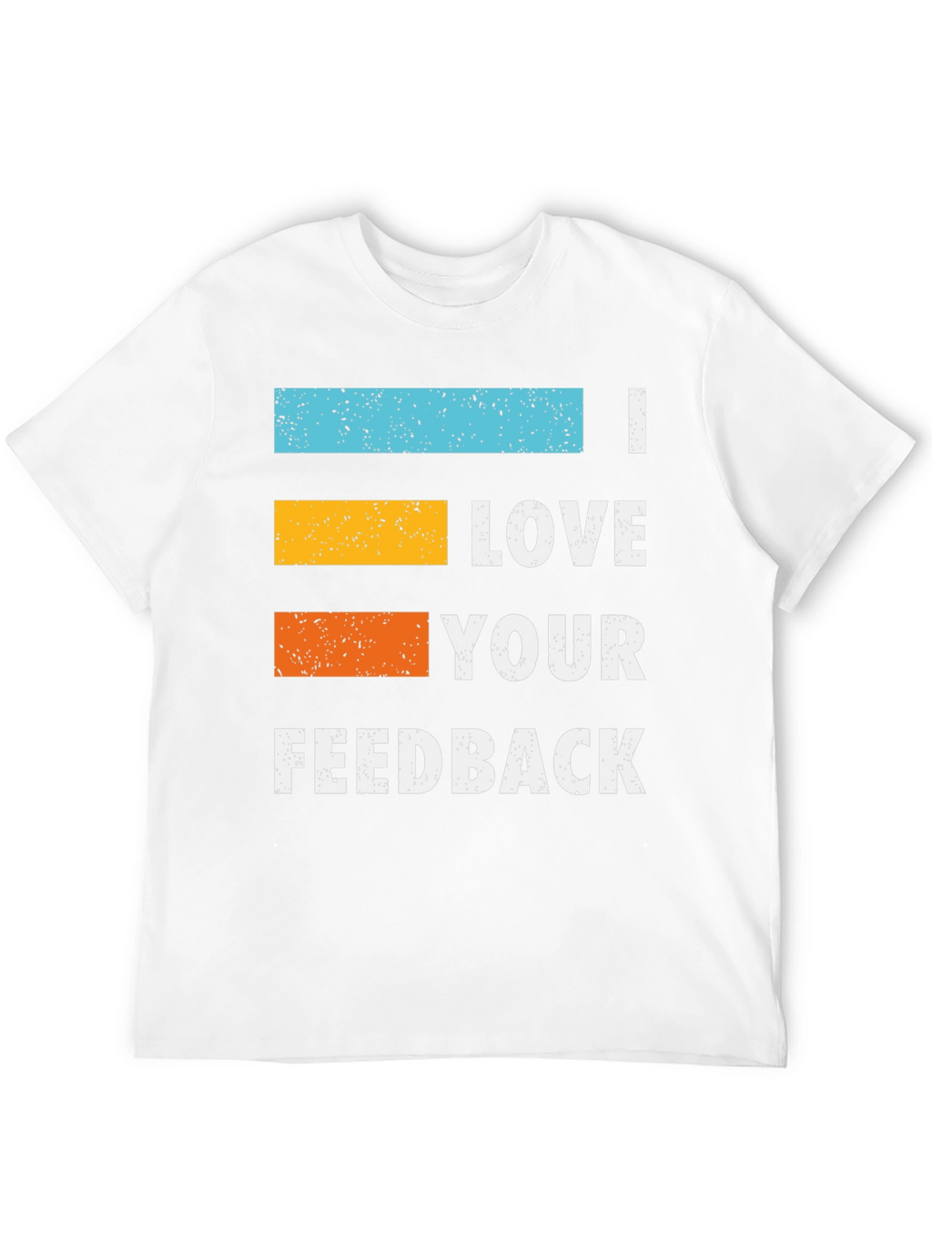 I Love Your Feedback Graphic T-Shirt