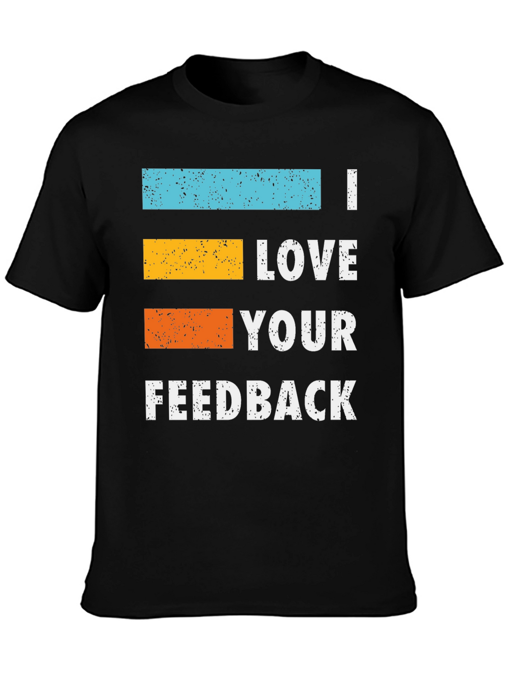 I Love Your Feedback Graphic T-Shirt
