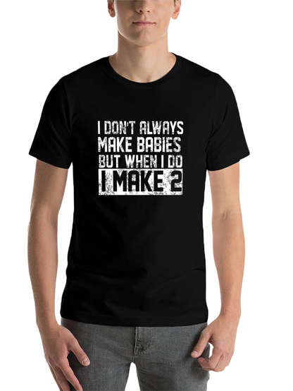 I Make Babies T-Shirt - Funny Dad Shirt