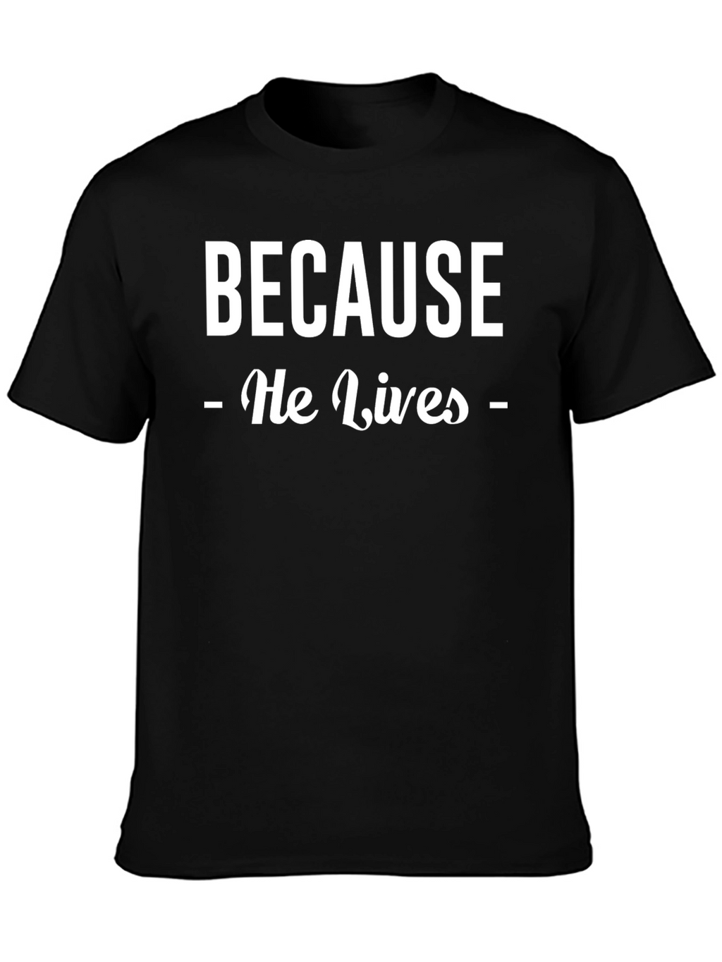 Because He Lives Christian T-Shirt - Faith Inspired Tee
