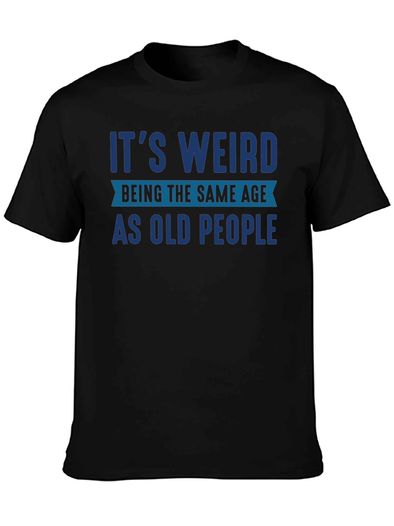 Funny Its Weird Being The Same Age As Old People T-Shirt