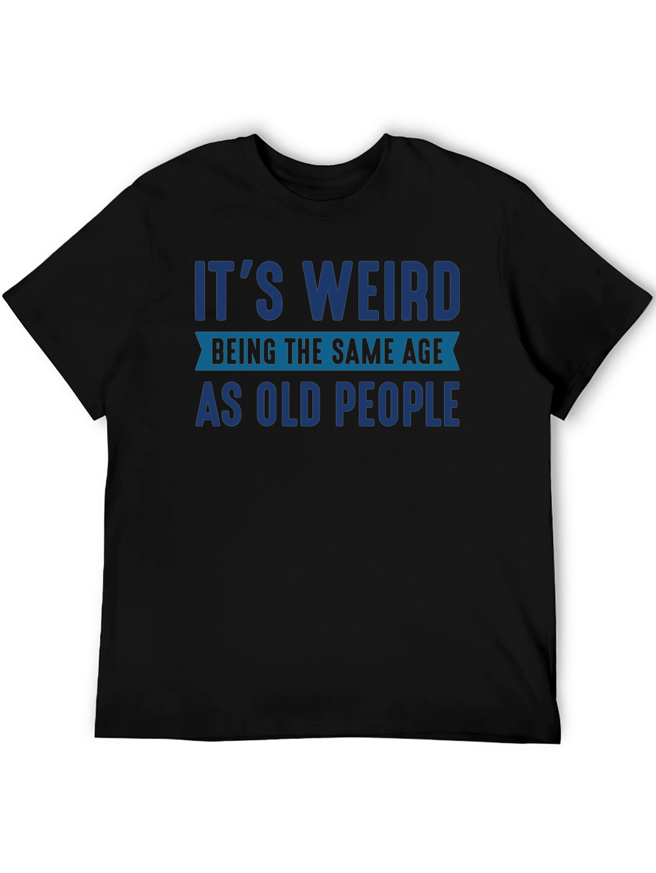 Funny Its Weird Being The Same Age As Old People T-Shirt