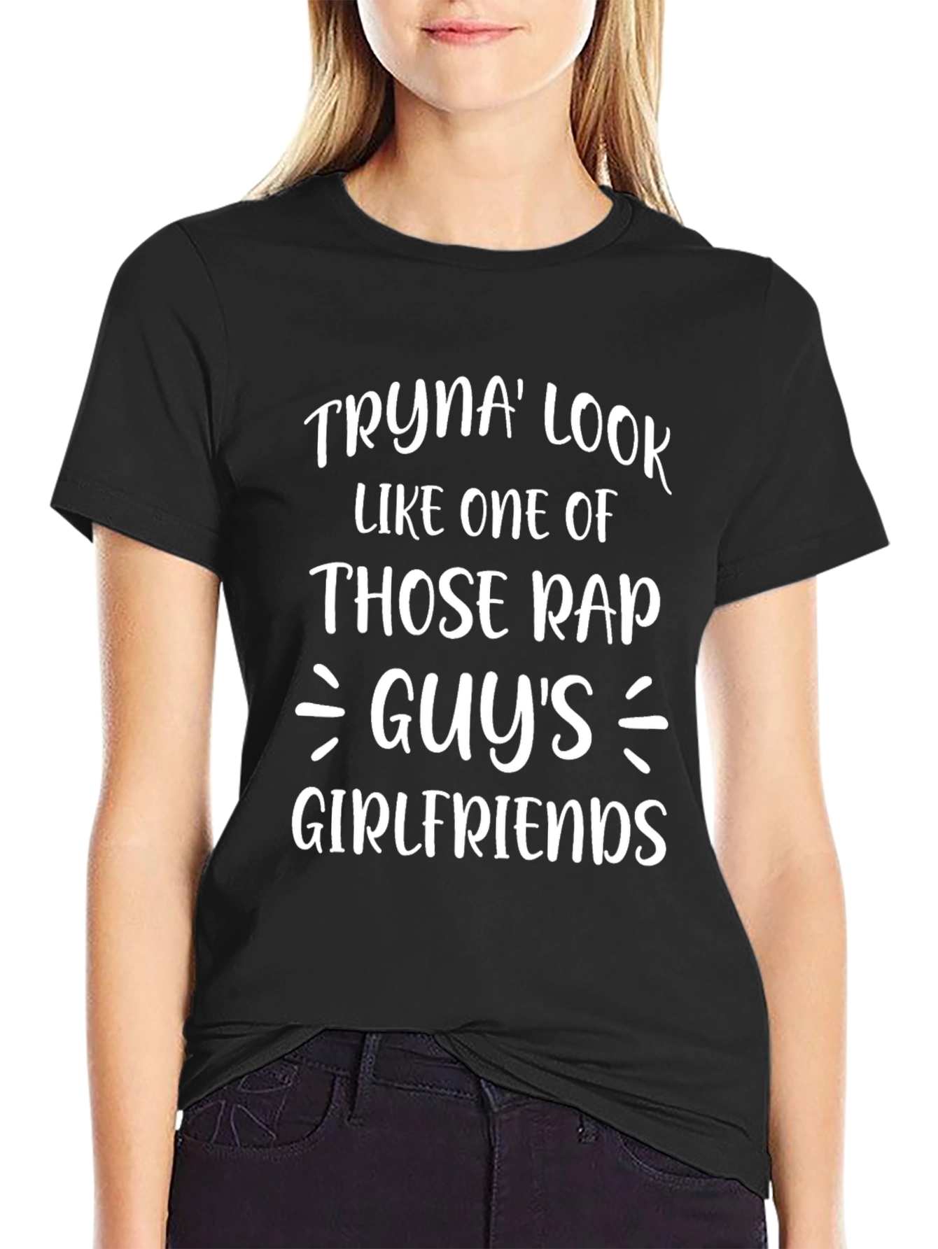Tryna Look Like One Of Those Rap Guys Girlfriends T-Shirt