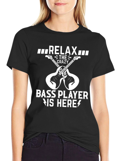 Relax Crazy Bass Player Here Black T-Shirt