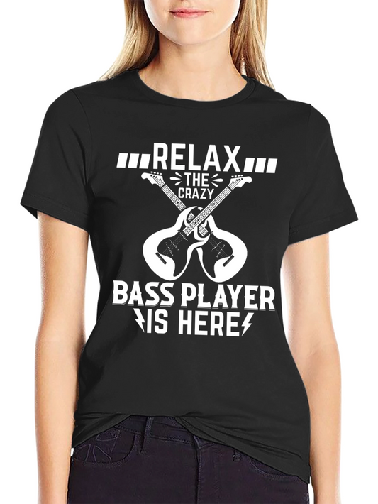 Relax Crazy Bass Player Here Black T-Shirt