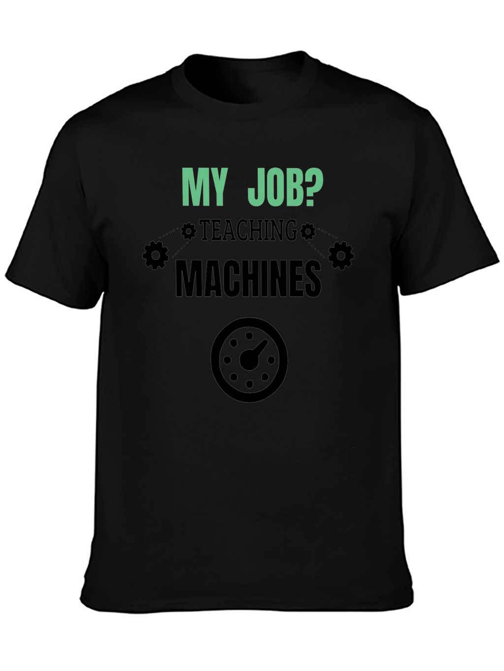 My Job Teaching Machines Black T-Shirt