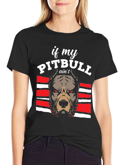 Pitbull Graphic Tee - If My Pitbull Aint... T-Shirt