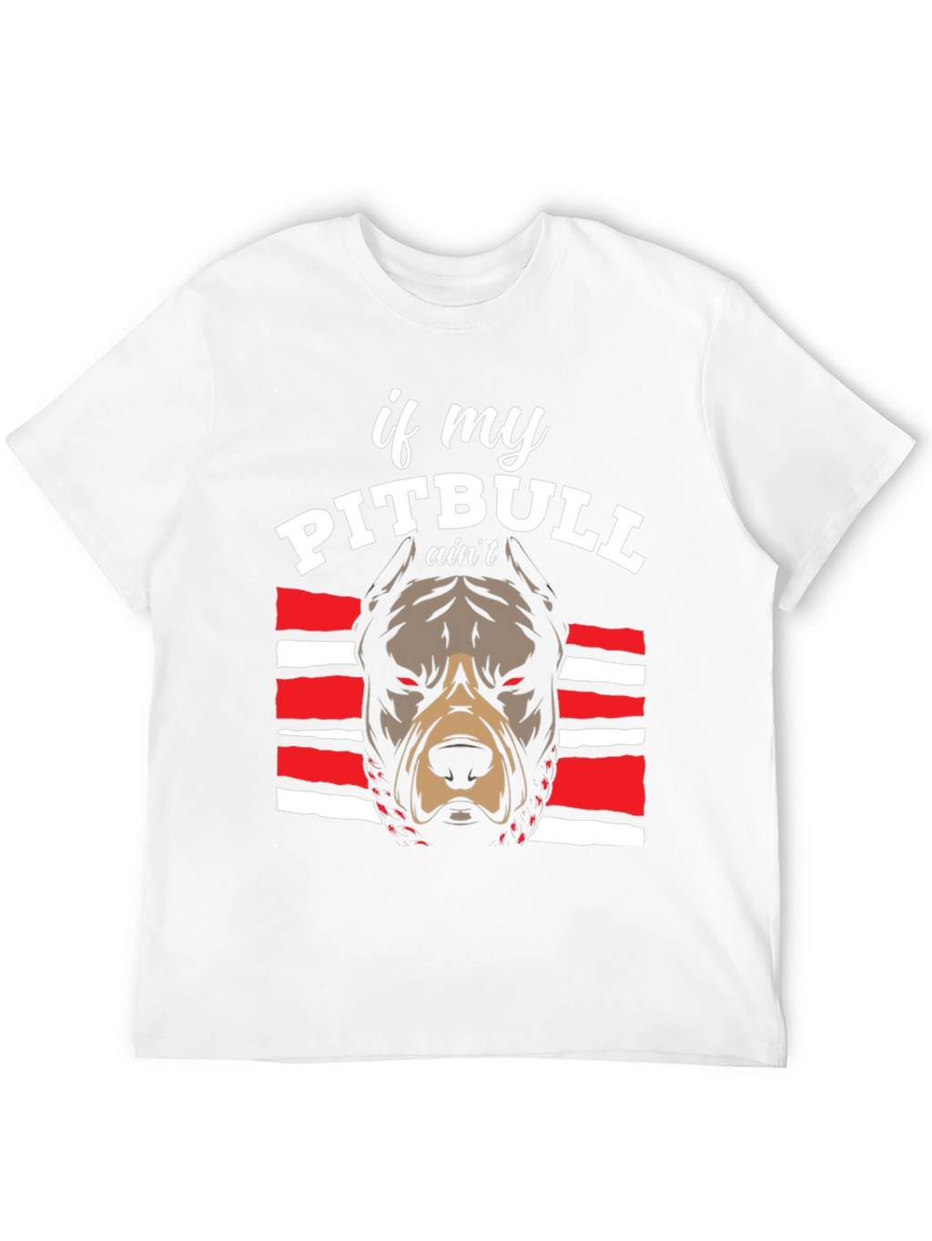Pitbull Graphic Tee - If My Pitbull Aint... T-Shirt