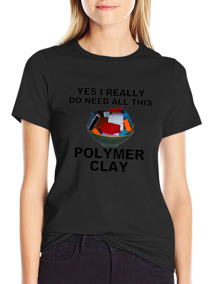 Polymer Clay T-Shirt: I Need All This Clay!