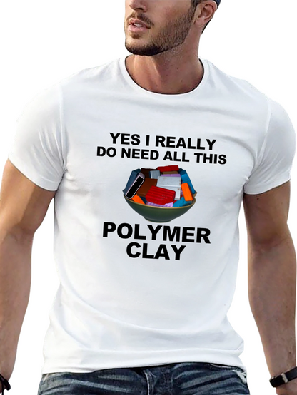 Polymer Clay T-Shirt: I Need All This Clay!